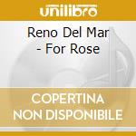 Reno Del Mar - For Rose cd musicale di Reno Del Mar