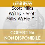 Scott Milks W/Hip - Scott Milks W/Hip * Living In Animal Years cd