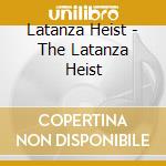 Latanza Heist - The Latanza Heist cd