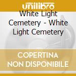 White Light Cemetery - White Light Cemetery cd