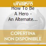 How To Be A Hero - An Alternate Beginning cd