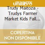 Trudy Maitoza - Trudys Farmer Market Kids Fall In Love With Fruits cd musicale di Trudy Maitoza