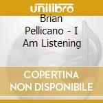 Brian Pellicano - I Am Listening cd