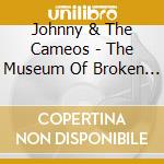 Johnny & The Cameos - The Museum Of Broken Hearts cd musicale di Johnny & The Cameos