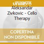 Aleksandar Zivkovic - Cello Therapy cd