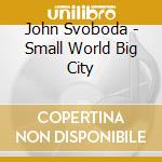 John Svoboda - Small World Big City cd