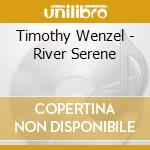 Timothy Wenzel - River Serene cd musicale di Timothy Wenzel