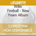 Willis Fireball - New Years Album cd musicale di Willis Fireball