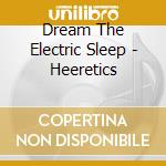 Dream The Electric Sleep - Heeretics cd musicale di Dream The Electric Sleep