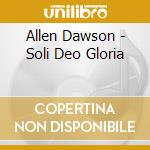 Allen Dawson - Soli Deo Gloria cd musicale di Allen Dawson