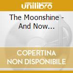 The Moonshine - And Now... cd