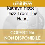Kathryn Hettel - Jazz From The Heart cd musicale di Kathryn Hettel