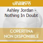 Ashley Jordan - Nothing In Doubt cd musicale di Ashley Jordan