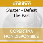 Shutter - Defeat The Past cd