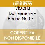 Victoria Dolceamore - Bouna Notte Dolce Amore cd musicale di Victoria Dolceamore