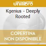 Kgenius - Deeply Rooted cd