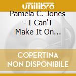 Pamela C. Jones - I Can'T Make It On My Own cd