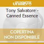 Tony Salvatore - Canned Essence cd musicale di Tony Salvatore