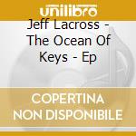 Jeff Lacross - The Ocean Of Keys - Ep cd