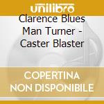 Clarence Blues Man Turner - Caster Blaster cd