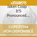 Isken Cosip - It'S Pronounced (Eye-Ken) cd