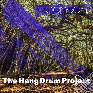 Hang Drum Project (The) - Banyan cd musicale di Hang Drum Project