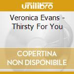 Veronica Evans - Thirsty For You cd musicale di Veronica Evans