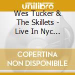 Wes Tucker & The Skillets - Live In Nyc 2 cd