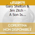 Gary Shelton & Jim Zitch - A Son Is Given cd musicale di Gary Shelton & Jim Zitch