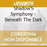 Shadow'S Symphony - Beneath The Dark cd