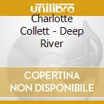 Charlotte Collett - Deep River cd musicale di Charlotte Collett