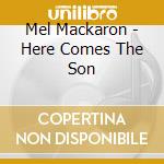 Mel Mackaron - Here Comes The Son cd
