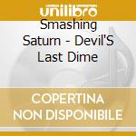 Smashing Saturn - Devil'S Last Dime cd