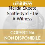 Melida Skeete Smith-Byrd - Be A Witness cd