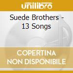 Suede Brothers - 13 Songs cd musicale di Suede Brothers