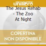 The Jesus Rehab - The Zoo At Night cd
