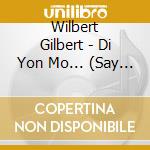 Wilbert Gilbert - Di Yon Mo... (Say A Word...) cd musicale di Wilbert Gilbert