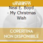 Neal E. Boyd - My Christmas Wish cd