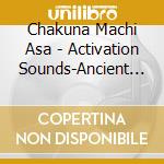 Chakuna Machi Asa - Activation Sounds-Ancient Chakra Healing Chants cd