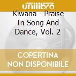 Kiwana - Praise In Song And Dance, Vol. 2 cd