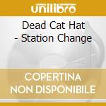 Dead Cat Hat - Station Change cd