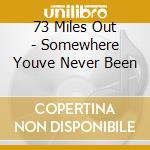 73 Miles Out - Somewhere Youve Never Been cd