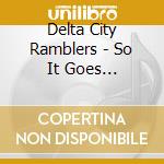 Delta City Ramblers - So It Goes... cd