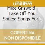Mike Griswold - Take Off Your Shoes: Songs For The Spiritual Journey cd