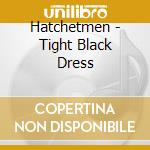 Hatchetmen - Tight Black Dress cd musicale di Hatchetmen