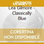 Lea Gilmore - Classically Blue cd