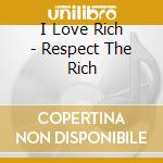 I Love Rich - Respect The Rich cd