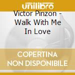 Victor Pinzon - Walk With Me In Love cd musicale di Victor Pinzon