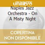 Naples Jazz Orchestra - On A Misty Night cd musicale di Naples Jazz Orchestra