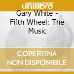 Gary White - Fifth Wheel: The Music cd